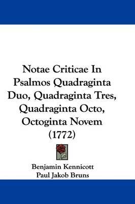 Notae Criticae In Psalmos Quadraginta Duo, Quadraginta Tres, Quadraginta Octo, Octoginta Novem (1772) on Hardback by Benjamin Kennicott