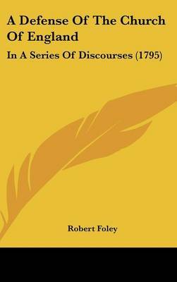 A Defense Of The Church Of England: In A Series Of Discourses (1795) by Robert Foley image