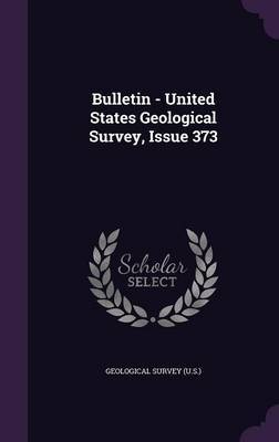 Bulletin - United States Geological Survey, Issue 373 on Hardback