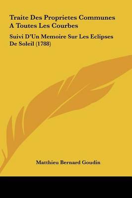 Traite Des Proprietes Communes a Toutes Les Courbes: Suivi D'Un Memoire Sur Les Eclipses de Soleil (1788) by Matthieu Bernard Goudin image