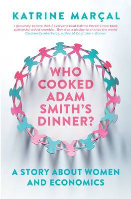 Who Cooked Adam Smith's Dinner? by Katrine Marcal