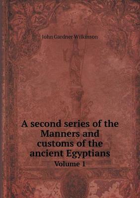A Second Series of the Manners and Customs of the Ancient Egyptians Volume 1 by John Gardner Wilkinson image