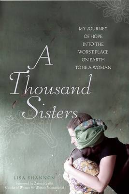 A Thousand Sisters: My Journey into the Worst Place on Earth to be a Woman by Lisa J Shannon image