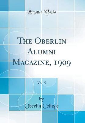 The Oberlin Alumni Magazine, 1909, Vol. 5 (Classic Reprint) by Oberlin College image