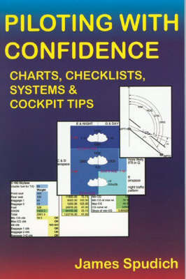 Piloting with Confidence: Charts, Checklists, Systems and Cockpit Tips by James Spudich image