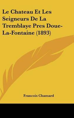 Le Chateau Et Les Seigneurs de La Tremblaye Pres Doue-La-Fontaine (1893) by Francois Chamard image