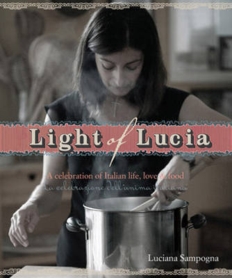 Light of Lucia: A Celebration of Italian Life, Love and Food by Luciana Sampogna image