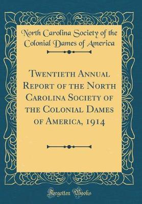 Twentieth Annual Report of the North Carolina Society of the Colonial Dames of America, 1914 (Classic Reprint) by North Carolina Society of the C America image