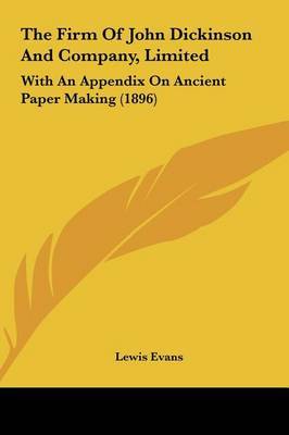 The Firm of John Dickinson and Company, Limited: With an Appendix on Ancient Paper Making (1896) on Hardback by Lewis Evans