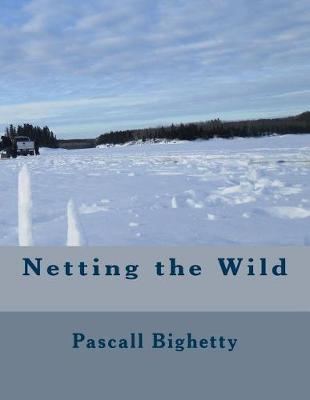 Netting the Wild by Pascall E Bighetty Jr image