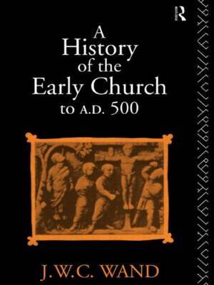 A History of the Early Church to AD 500 by John William Charles Wand image