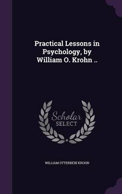 Practical Lessons in Psychology, by William O. Krohn .. on Hardback by William Otterbein Krohn