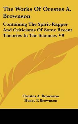The Works Of Orestes A. Brownson: Containing The Spirit-Rapper And Criticisms Of Some Recent Theories In The Sciences V9 by Orestes A. Brownson image