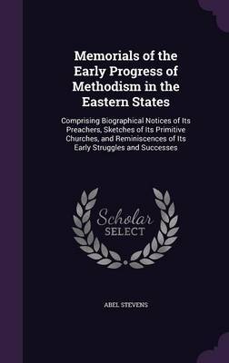 Memorials of the Early Progress of Methodism in the Eastern States on Hardback by Abel Stevens