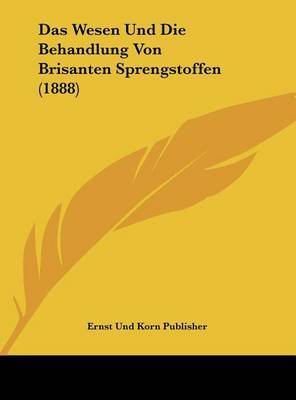 Das Wesen Und Die Behandlung Von Brisanten Sprengstoffen (1888) by Und Korn Publisher Ernst Und Korn Publisher image
