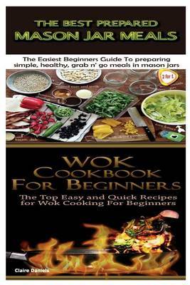 The Best Prepared Mason Jar Meals & Wok Cookbook for Beginners by Claire Daniels image