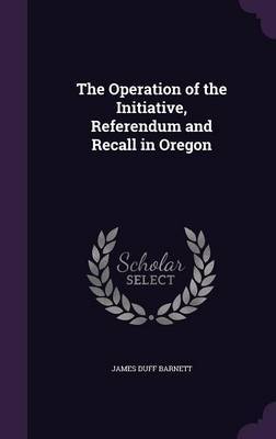 The Operation of the Initiative, Referendum and Recall in Oregon by James Duff Barnett image