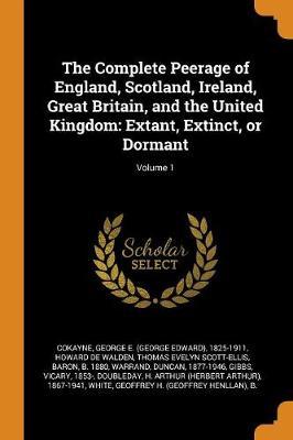 The Complete Peerage of England, Scotland, Ireland, Great Britain, and the United Kingdom by George E 1825-1911 Cokayne