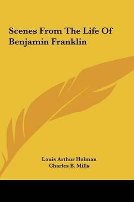 Scenes from the Life of Benjamin Franklin on Hardback by Louis Arthur Holman