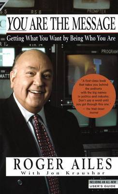 You are the Message: Getting What You Want by Being Who You are by Roger Ailes image