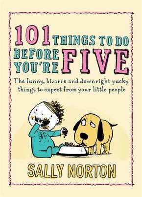 101 Things to Do Before You're Five: The Funny, Bizarre and Downright Yucky Things to Expect from Your Little People by Sally Norton image
