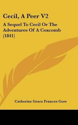 Cecil, a Peer V2: A Sequel to Cecil or the Adventures of a Coxcomb (1841) by (Catherine Grace Frances) Gore image