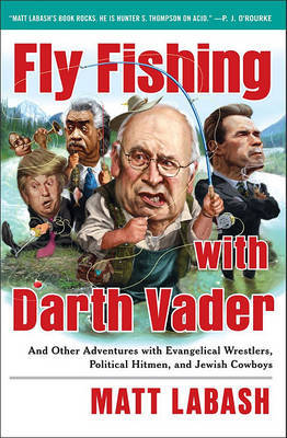 Fly Fishing with Darth Vader: And Other Adventures with Evangelical Wrestlers, Political Hitmen, and Jewish Cowboys by Matt Labash image