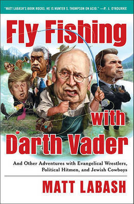 Fly Fishing with Darth Vader: And Other Adventures with Evangelical Wrestlers, Political Hitmen, and Jewish Cowboys on Hardback by Matt Labash