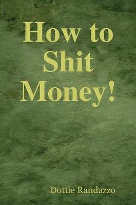 How to Shit Money! by Dottie Randazzo image