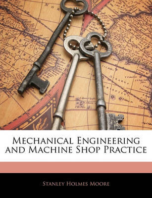 Mechanical Engineering and Machine Shop Practice by Stanley Holmes Moore image