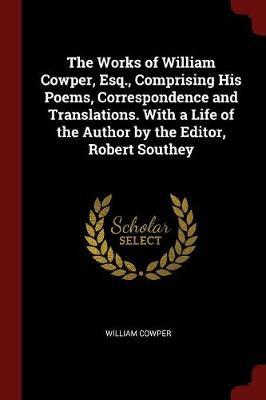 The Works of William Cowper, Esq., Comprising His Poems, Correspondence and Translations. with a Life of the Author by the Editor, Robert Southey by William Cowper image