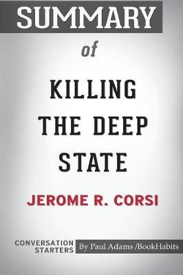 Summary of Killing the Deep State by Jerome R. Corsi by Paul Adams Bookhabits