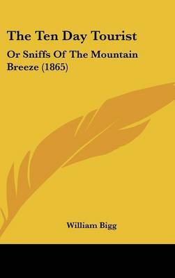 The Ten Day Tourist: Or Sniffs Of The Mountain Breeze (1865) by William Bigg image