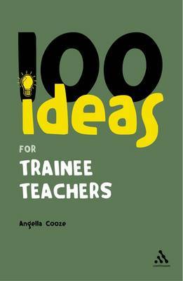 100 Ideas for Trainee Teachers by Angella Cooze image