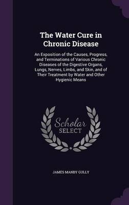 The Water Cure in Chronic Disease by James Manby Gully image