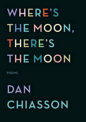 Where's the Moon, There's the Moon by Dan Chiasson image
