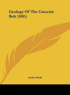 Geology of the Catoctin Belt (1895) on Hardback by Arthur Keith