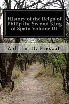 History of the Reign of Philip the Second King of Spain Volume III by William H Prescott image