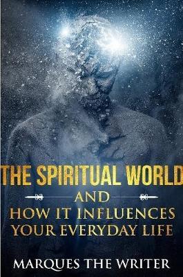 The Spiritual World and How it Influences Your Everyday Life by Marques The Writer image