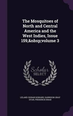 The Mosquitoes of North and Central America and the West Indies, Issue 159, Volume 3 on Hardback by Leland Ossian Howard