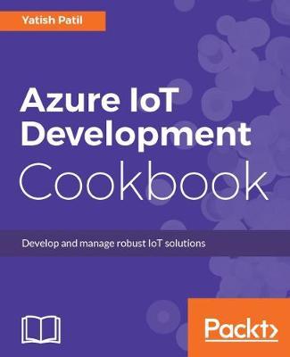 Azure IoT Development Cookbook by Yatish Patil image