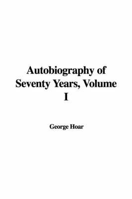 Autobiography of Seventy Years, Volume I by George Frisbie Hoar image