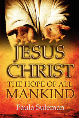 Jesus Christ: The Hope of All Mankind on Paperback by Paula Suleman