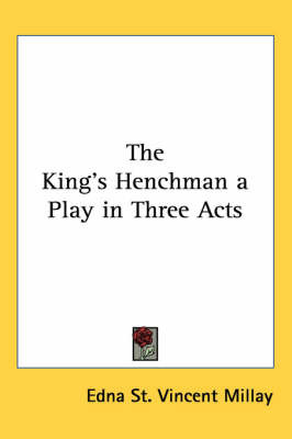 The King's Henchman a Play in Three Acts by Edna St.Vincent Millay image