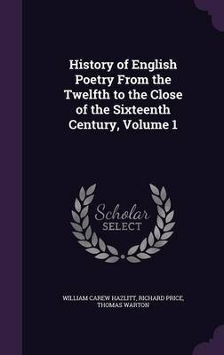 History of English Poetry from the Twelfth to the Close of the Sixteenth Century, Volume 1 on Hardback by William Carew Hazlitt