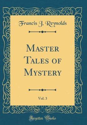 Master Tales of Mystery, Vol. 3 (Classic Reprint) by Francis J Reynolds image