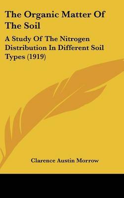 The Organic Matter of the Soil: A Study of the Nitrogen Distribution in Different Soil Types (1919) by Clarence Austin Morrow image