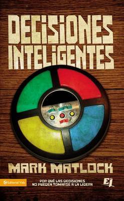 Decisiones Inteligentes: Por Que las Decisiones No Pueden Tomarse a la Ligera by Mark Matlock image