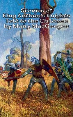 Stories of King Arthur's Knights Told to the Children by Mary MacGregor image