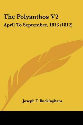 The Polyanthos V2: April To September, 1813 (1812) on Paperback by Joseph T Buckingham